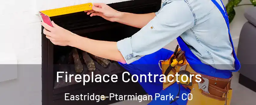 Fireplace Contractors Eastridge-Ptarmigan Park - CO