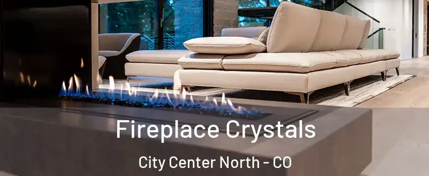 Fireplace Crystals City Center North - CO