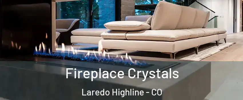 Fireplace Crystals Laredo Highline - CO