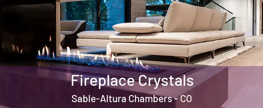 Fireplace Crystals Sable-Altura Chambers - CO