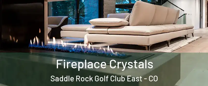 Fireplace Crystals Saddle Rock Golf Club East - CO