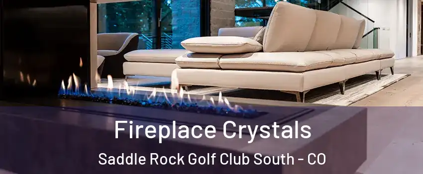 Fireplace Crystals Saddle Rock Golf Club South - CO