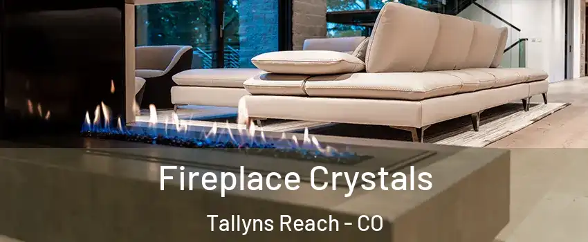 Fireplace Crystals Tallyns Reach - CO