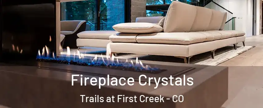 Fireplace Crystals Trails at First Creek - CO