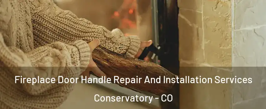 Fireplace Door Handle Repair And Installation Services Conservatory - CO