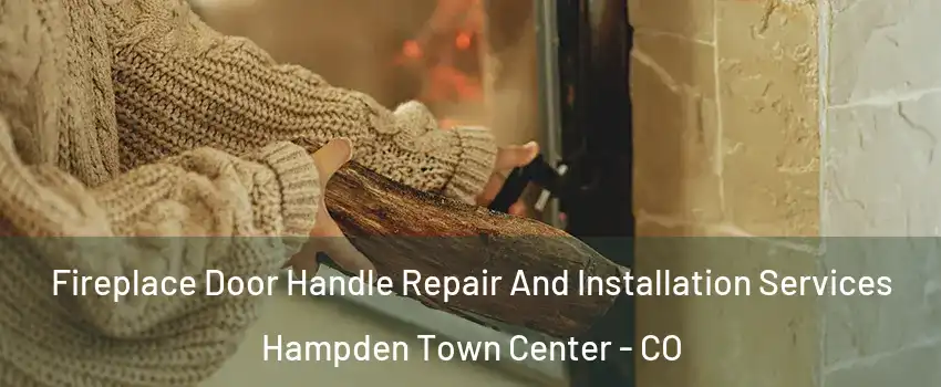 Fireplace Door Handle Repair And Installation Services Hampden Town Center - CO