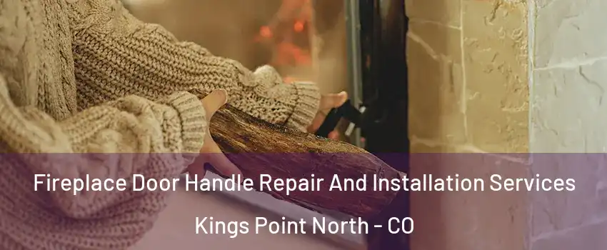 Fireplace Door Handle Repair And Installation Services Kings Point North - CO