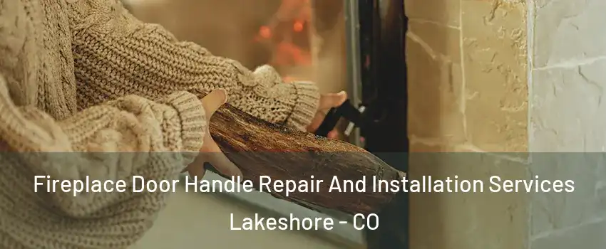 Fireplace Door Handle Repair And Installation Services Lakeshore - CO