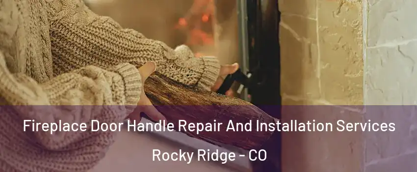 Fireplace Door Handle Repair And Installation Services Rocky Ridge - CO