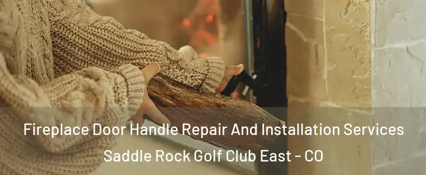 Fireplace Door Handle Repair And Installation Services Saddle Rock Golf Club East - CO