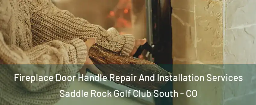 Fireplace Door Handle Repair And Installation Services Saddle Rock Golf Club South - CO