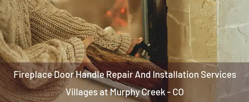 Fireplace Door Handle Repair And Installation Services Villages at Murphy Creek - CO