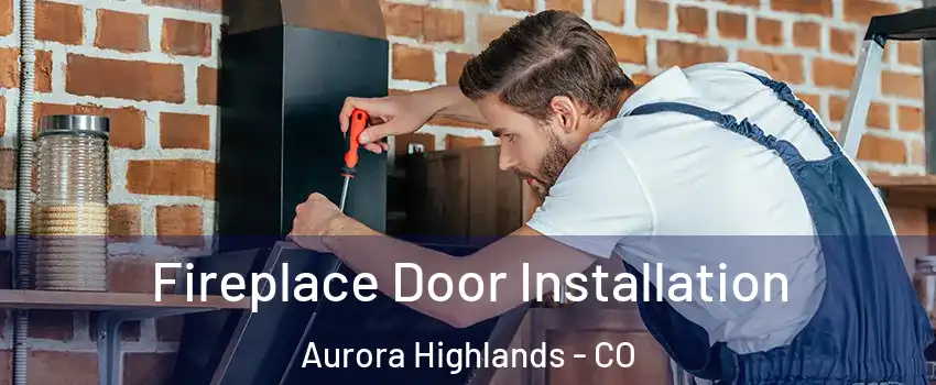 Fireplace Door Installation Aurora Highlands - CO