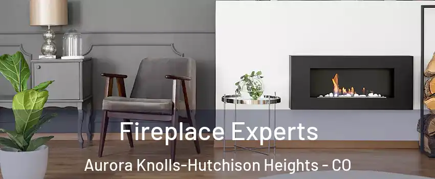 Fireplace Experts Aurora Knolls-Hutchison Heights - CO