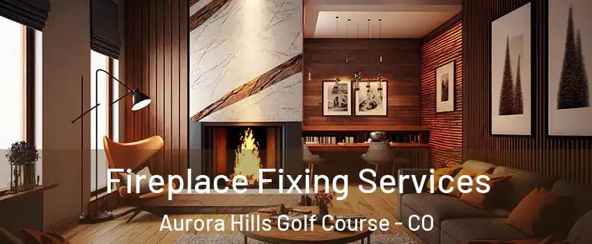 Fireplace Fixing Services Aurora Hills Golf Course - CO