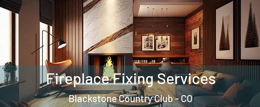 Fireplace Fixing Services Blackstone Country Club - CO