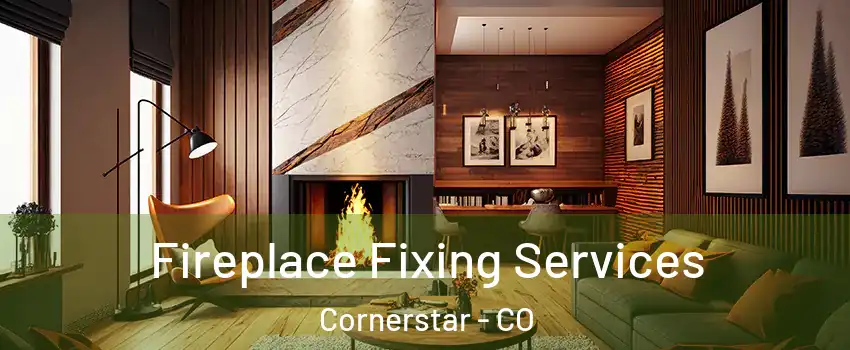 Fireplace Fixing Services Cornerstar - CO