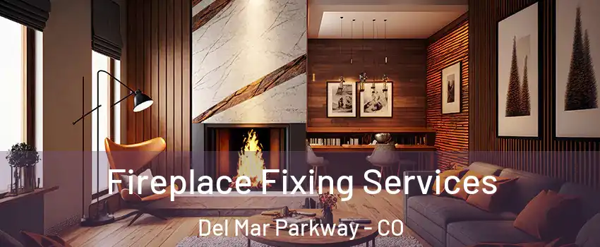 Fireplace Fixing Services Del Mar Parkway - CO