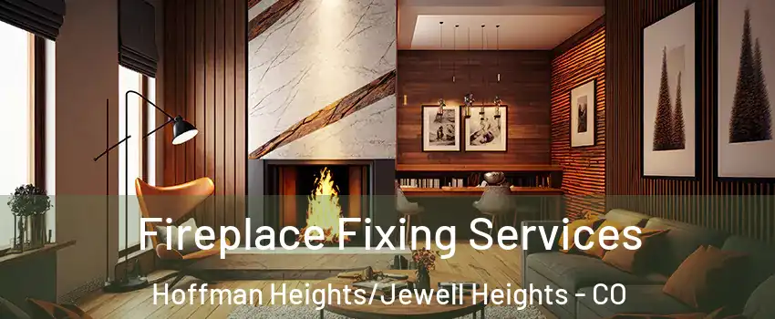 Fireplace Fixing Services Hoffman Heights/Jewell Heights - CO