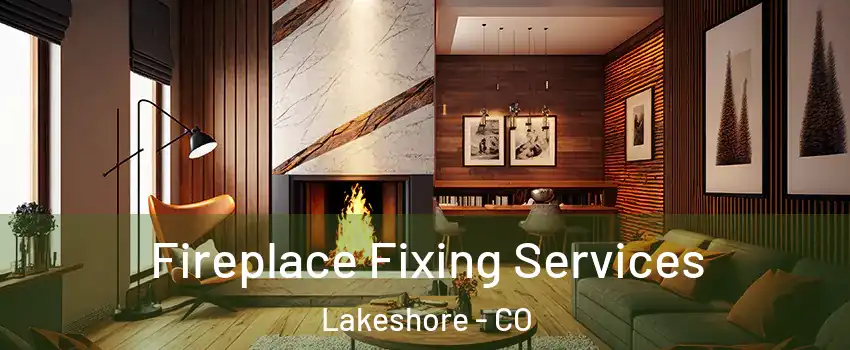 Fireplace Fixing Services Lakeshore - CO