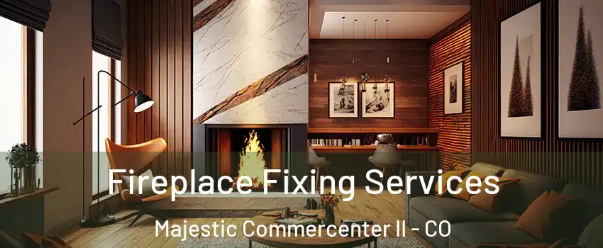 Fireplace Fixing Services Majestic Commercenter II - CO