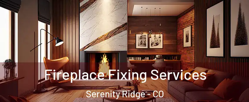 Fireplace Fixing Services Serenity Ridge - CO