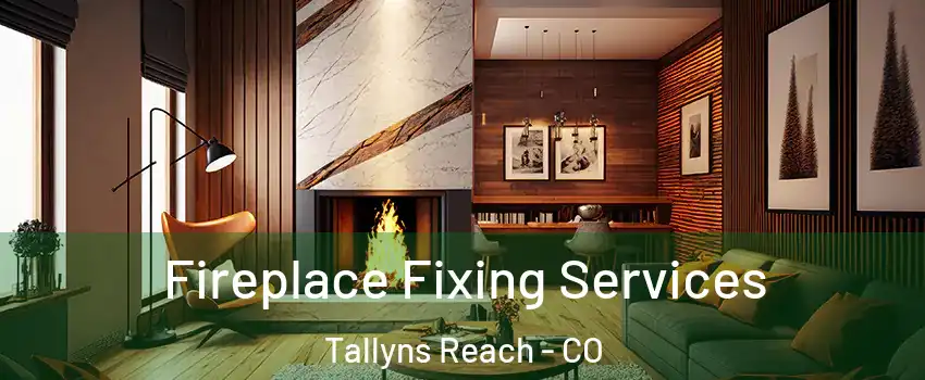 Fireplace Fixing Services Tallyns Reach - CO