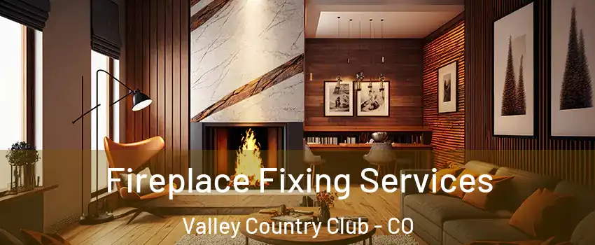 Fireplace Fixing Services Valley Country Club - CO