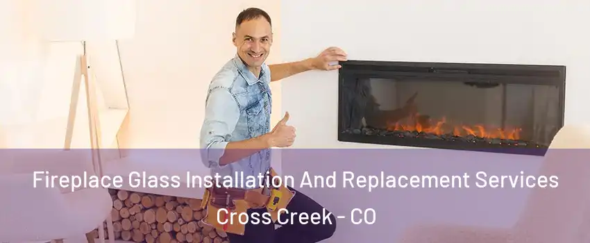 Fireplace Glass Installation And Replacement Services Cross Creek - CO