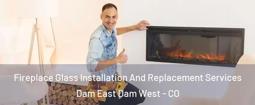 Fireplace Glass Installation And Replacement Services Dam East Dam West - CO