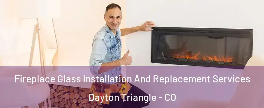 Fireplace Glass Installation And Replacement Services Dayton Triangle - CO