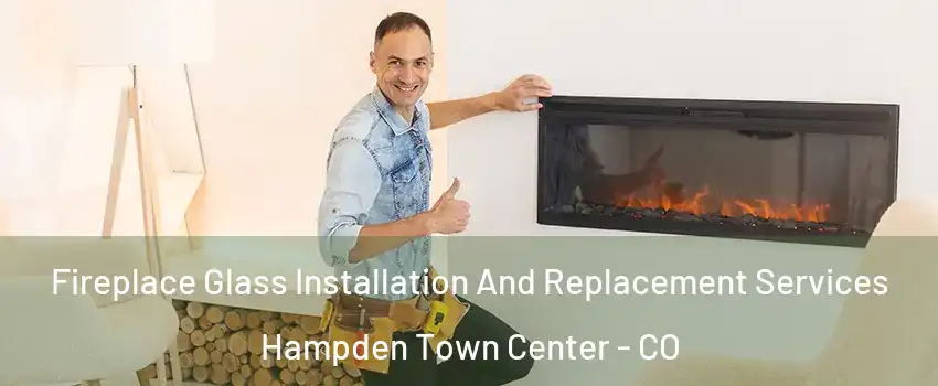 Fireplace Glass Installation And Replacement Services Hampden Town Center - CO