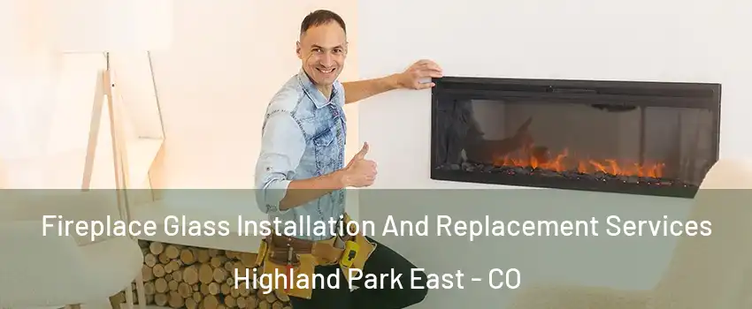 Fireplace Glass Installation And Replacement Services Highland Park East - CO