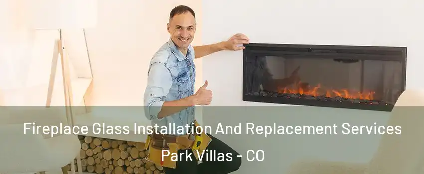 Fireplace Glass Installation And Replacement Services Park Villas - CO