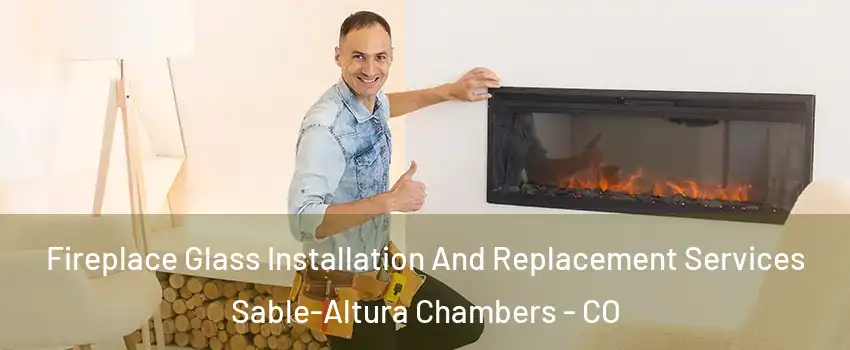 Fireplace Glass Installation And Replacement Services Sable-Altura Chambers - CO