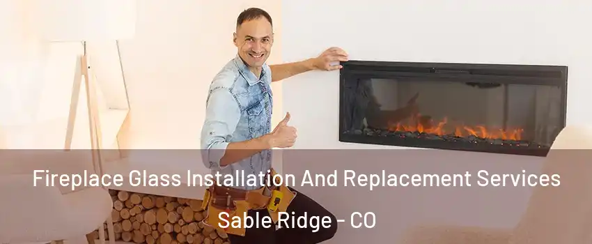 Fireplace Glass Installation And Replacement Services Sable Ridge - CO