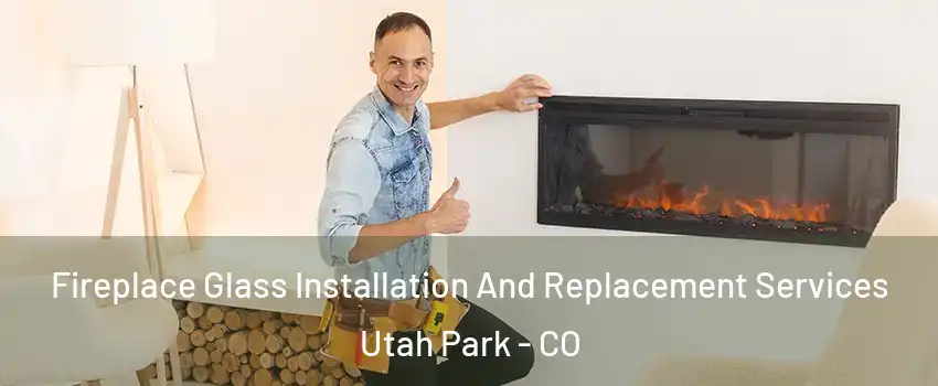 Fireplace Glass Installation And Replacement Services Utah Park - CO