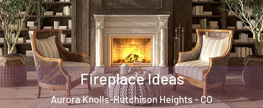 Fireplace Ideas Aurora Knolls-Hutchison Heights - CO