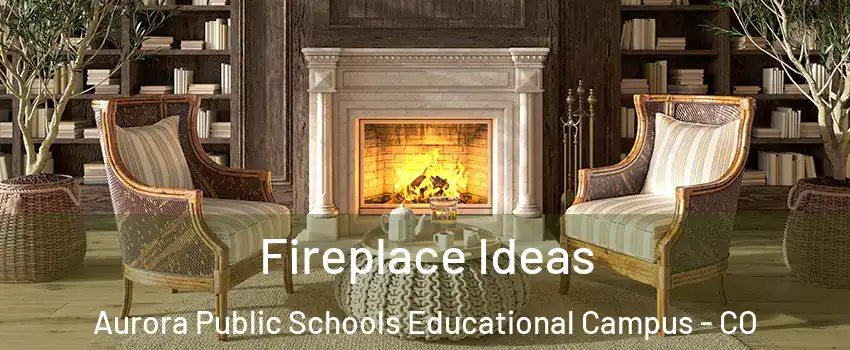 Fireplace Ideas Aurora Public Schools Educational Campus - CO