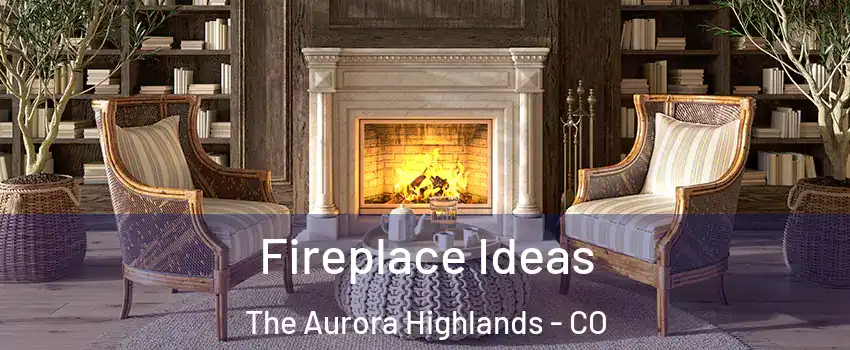 Fireplace Ideas The Aurora Highlands - CO