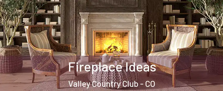 Fireplace Ideas Valley Country Club - CO