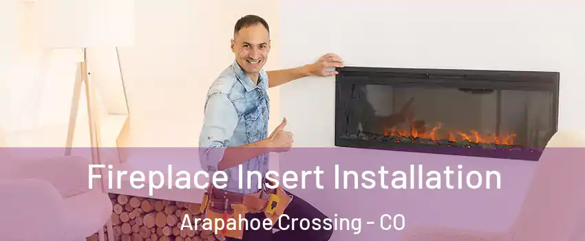 Fireplace Insert Installation Arapahoe Crossing - CO