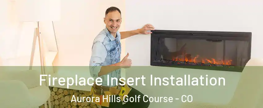 Fireplace Insert Installation Aurora Hills Golf Course - CO