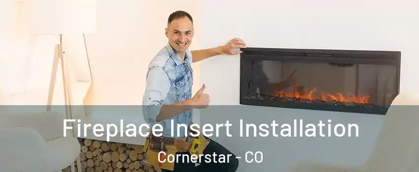 Fireplace Insert Installation Cornerstar - CO