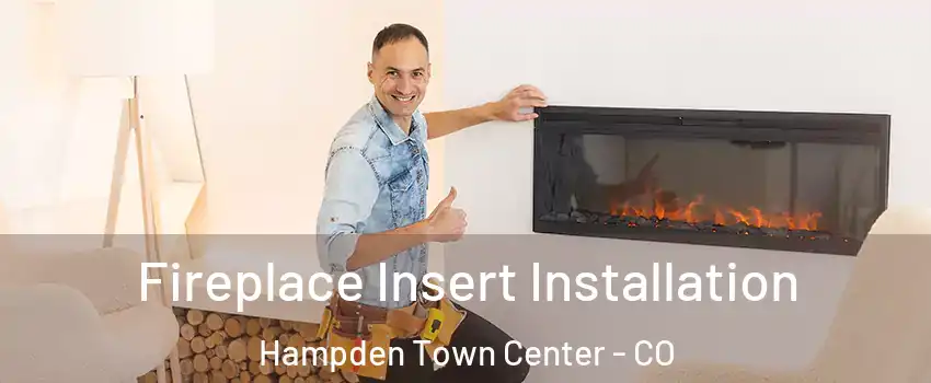 Fireplace Insert Installation Hampden Town Center - CO