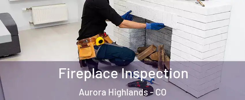 Fireplace Inspection Aurora Highlands - CO