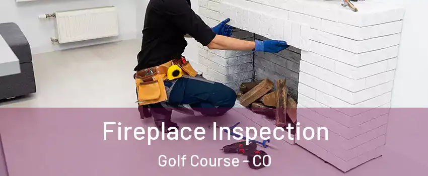 Fireplace Inspection Golf Course - CO