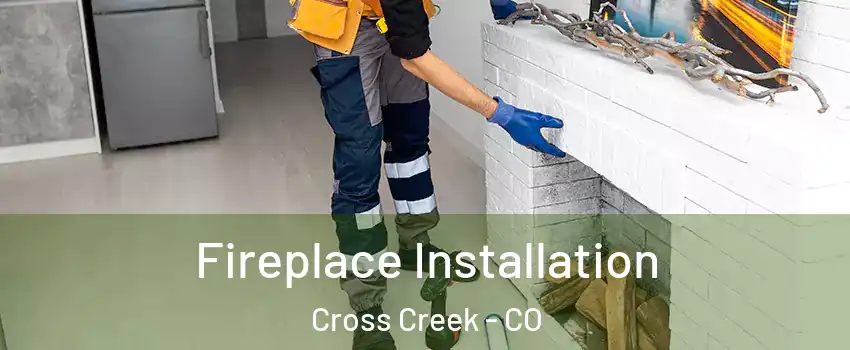 Fireplace Installation Cross Creek - CO