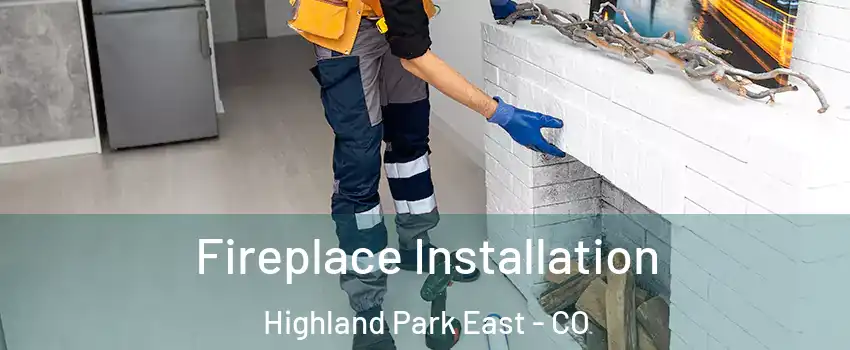 Fireplace Installation Highland Park East - CO