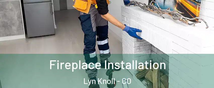 Fireplace Installation Lyn Knoll - CO